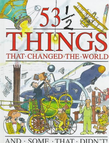 53 1/2 Things that Changed the World and Some that Didn't!